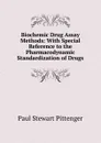 Biochemic Drug Assay Methods: With Special Reference to the Pharmacodynamic Standardization of Drugs - Paul Stewart Pittenger