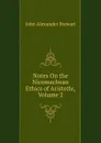 Notes On the Nicomachean Ethics of Aristotle, Volume 2 - John Alexander Stewart