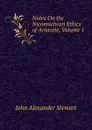 Notes On the Nicomachean Ethics of Aristotle, Volume 1 - John Alexander Stewart