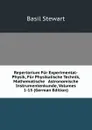 Repertorium Fur Experimental-Physik, Fur Physikalische Technik, Mathematische . Astronomische Instrumentenkunde, Volumes 1-15 (German Edition) - Basil Stewart