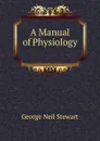 A Manual of Physiology . - George Neil Stewart