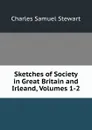 Sketches of Society in Great Britain and Irleand, Volumes 1-2 - Charles Samuel Stewart