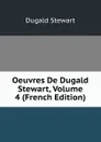 Oeuvres De Dugald Stewart, Volume 4 (French Edition) - Stewart Dugald