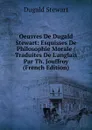 Oeuvres De Dugald Stewart: Esquisses De Philosophie Morale / Traduites De L.anglais Par Th. Jouffroy (French Edition) - Stewart Dugald