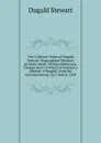 The Collected Works of Dugald Stewart: Biographical Memoirs of Adam Smith, William Robertson, Thomas Reid. to Which Is Prefixed a Memoir of Dugald . from His Correspondence. by J. Veitch. 1858 - Stewart Dugald
