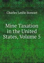 Mine Taxation in the United States, Volume 5 - Charles Leslie Stewart