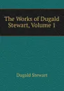 The Works of Dugald Stewart, Volume 1 - Stewart Dugald