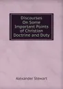 Discourses On Some Important Points of Christian Doctrine and Duty - Alexander Stewart