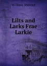 Lilts and Larks Frae Larkie - William Stewart
