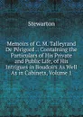 Memoirs of C. M. Talleyrand De Perigord .: Containing the Particulars of His Private and Public Life, of His Intrigues in Boudoirs As Well As in Cabinets, Volume 1 - Stewarton
