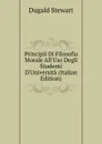 Principii Di Filosofia Morale All.Uso Degli Studenti D.Universita (Italian Edition) - Stewart Dugald
