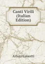 Canti Virili (Italian Edition) - Arturo Colautti