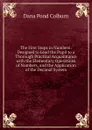 The First Steps in Numbers: Designed to Lead the Pupil to a Thorough Practical Acquaintance with the Elementary Operations of Numbers, and the Application of the Decimal System - Dana Pond Colburn