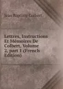 Lettres, Instructions Et Memoires De Colbert, Volume 2,.part 1 (French Edition) - Jean Baptiste Colbert