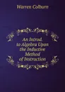 An Introd. to Algebra Upon the Inductive Method of Instruction - Warren Colburn
