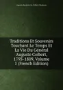 Traditions Et Souvenirs Touchant Le Temps Et La Vie Du General Auguste Colbert, 1793-1809, Volume 1 (French Edition) - Auguste Napoléon Jos Colbert-Chabanais