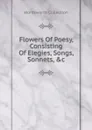 Flowers Of Poesy, Consisting Of Elegies, Songs, Sonnets, .c - Wordsworth Collection