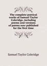The complete poetical works of Samuel Taylor Coleridge, including poems and versions of poems now published for the first time - Samuel Taylor Coleridge