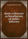 Book-collectors as benefactors of public libraries - George Watson Cole