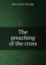 The preaching of the cross - Henry James Coleridge