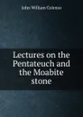 Lectures on the Pentateuch and the Moabite stone - John William Colenso