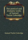 The poetical and dramatic works of Samuel Taylor Coleridge - Samuel Taylor Coleridge