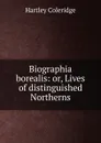 Biographia borealis: or, Lives of distinguished Northerns - Hartley Coleridge