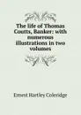 The life of Thomas Coutts, Banker: with numerous illustrations in two volumes - Coleridge Ernest Hartley