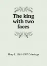 The king with two faces - Mary E. 1861-1907 Coleridge