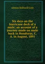 Six days on the hurricane deck of a mule; an account of a journey made on mule back in Honduras, C.A. in August, 1891 - Almira Stillwell Cole