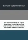 The poems of Samuel Taylor Coleridge, including poems and versions of poems herein published for the first time - Samuel Taylor Coleridge