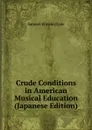 Crude Conditions in American Musical Education (Japanese Edition) - Samuel Winkley Cole