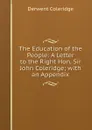 The Education of the People: A Letter to the Right Hon. Sir John Coleridge; with an Appendix - Derwent Coleridge