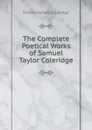 The Complete Poetical Works of Samuel Taylor Coleridge - Coleridge Ernest Hartley