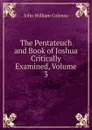 The Pentateuch and Book of Joshua Critically Examined, Volume 3 - John William Colenso