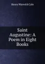 Saint Augustine: A Poem in Eight Books - Henry Warwick Cole