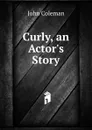 Curly, an Actor.s Story - John Coleman