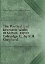 The Poetical and Dramatic Works of Samuel Taylor Coleridge Ed. by R.H.Shepherd. - Samuel Taylor [poetical Works Coleridge