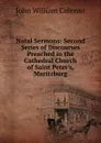 Natal Sermons: Second Series of Discourses Preached in the Cathedral Church of Saint Peter.s, Maritzburg - John William Colenso