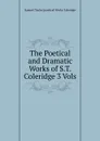 The Poetical and Dramatic Works of S.T. Coleridge 3 Vols - Samuel Taylor [poetical Works Coleridge