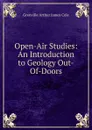 Open-Air Studies: An Introduction to Geology Out-Of-Doors - Grenville Arthur James Cole