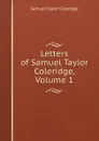 Letters of Samuel Taylor Coleridge, Volume 1 - Samuel Taylor Coleridge