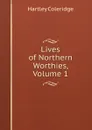Lives of Northern Worthies, Volume 1 - Hartley Coleridge