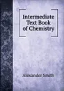 Intermediate Text Book of Chemistry - Alexander Smith