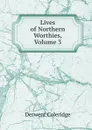 Lives of Northern Worthies, Volume 3 - Derwent Coleridge