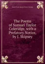 The Poems of Samuel Taylor Coleridge, with a Prefatory Notice, by J. Skipsey - Samuel Taylor [poetical Works Coleridge