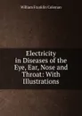 Electricity in Diseases of the Eye, Ear, Nose and Throat: With Illustrations - William Franklin Coleman