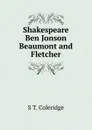 Shakespeare Ben Jonson Beaumont and Fletcher - S T. Coleridge
