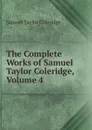 The Complete Works of Samuel Taylor Coleridge, Volume 4 - Samuel Taylor Coleridge