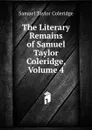 The Literary Remains of Samuel Taylor Coleridge, Volume 4 - Samuel Taylor Coleridge